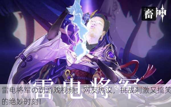 雷电将军の罚游戏视频：网友热议，挑战刺激又搞笑的绝妙时刻！