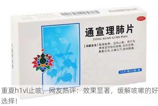 重夏h1vl止咳，网友热评：效果显著，缓解咳嗽的好选择！