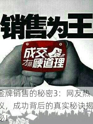 金牌销售的秘密3：网友热议，成功背后的真实秘诀揭秘！