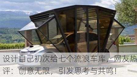 设计自己初次给七个流浪车库，网友热评：创意无限，引发思考与共鸣！