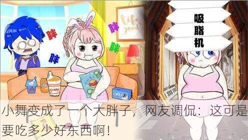 小舞变成了一个大胖子，网友调侃：这可是要吃多少好东西啊！