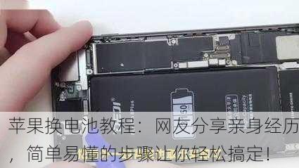 苹果换电池教程：网友分享亲身经历，简单易懂的步骤让你轻松搞定！