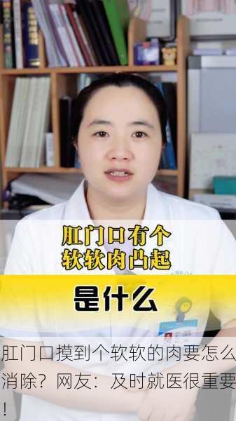 肛门口摸到个软软的肉要怎么消除？网友：及时就医很重要！