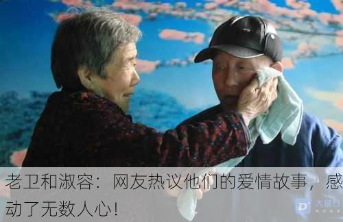 老卫和淑容：网友热议他们的爱情故事，感动了无数人心！