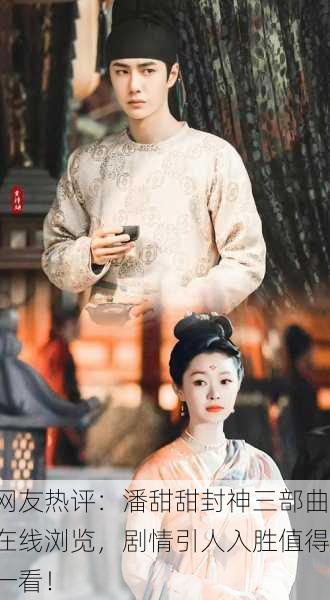 网友热评：潘甜甜封神三部曲在线浏览，剧情引人入胜值得一看！