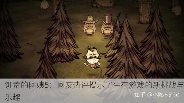 饥荒的阿姨5：网友热评揭示了生存游戏的新挑战与乐趣