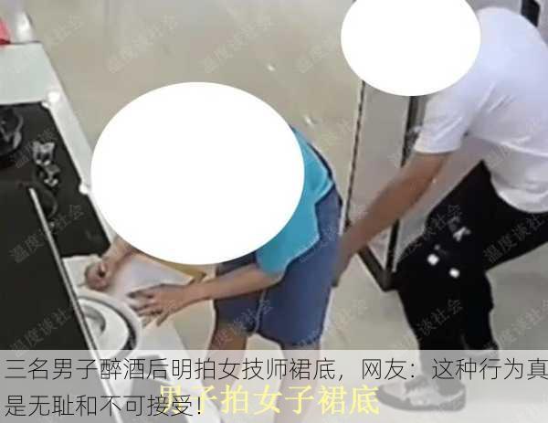 三名男子醉酒后明拍女技师裙底，网友：这种行为真是无耻和不可接受！