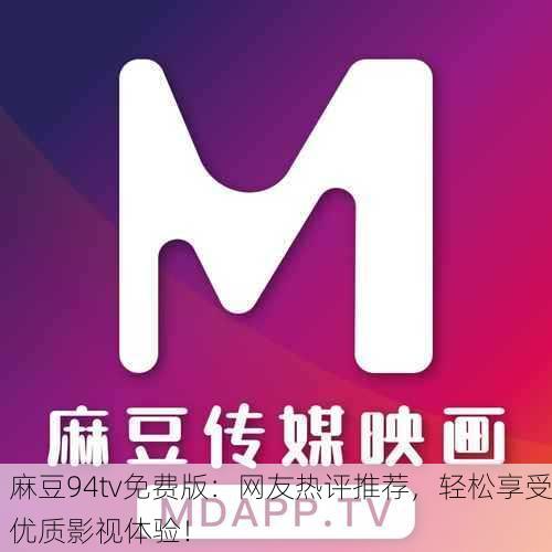 麻豆94tv免费版：网友热评推荐，轻松享受优质影视体验！