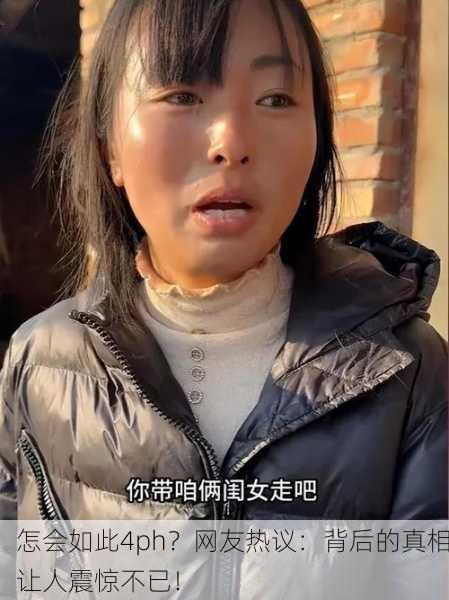 怎会如此4ph？网友热议：背后的真相让人震惊不已！