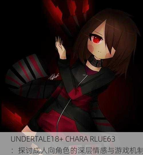 UNDERTALE18+ CHARA RLUE63：探讨成人向角色的深层情感与游戏机制