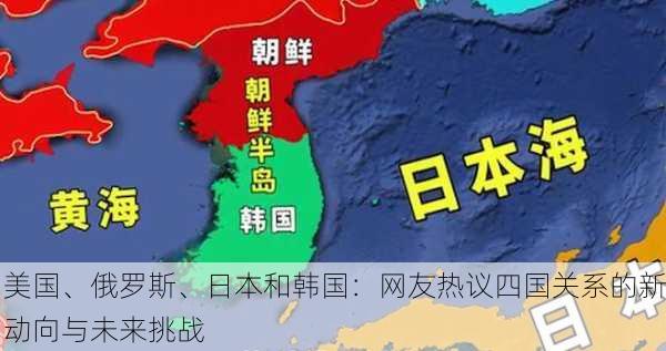 美国、俄罗斯、日本和韩国：网友热议四国关系的新动向与未来挑战