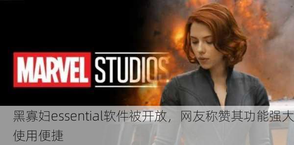 黑寡妇essential软件被开放，网友称赞其功能强大使用便捷
