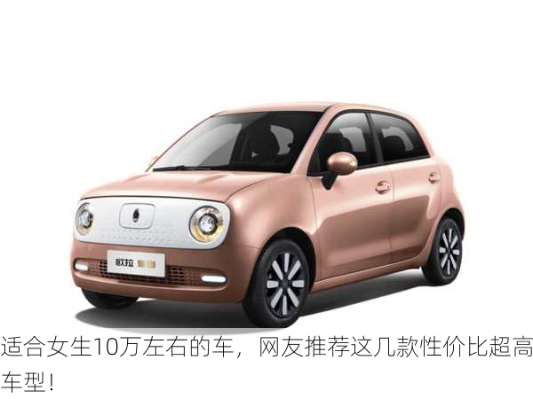 适合女生10万左右的车，网友推荐这几款性价比超高车型！