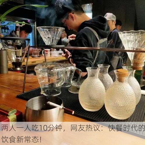 两人一人吃10分钟，网友热议：快餐时代的饮食新常态！