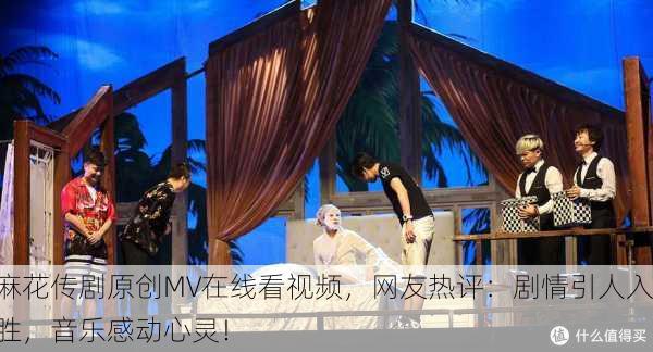 麻花传剧原创MV在线看视频，网友热评：剧情引人入胜，音乐感动心灵！
