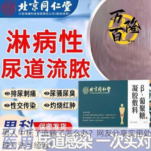 男人中标了流脓了怎么办？网友分享实用处理方法与经验！