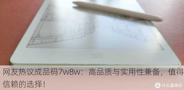 网友热议成品码7w8w：高品质与实用性兼备，值得信赖的选择！