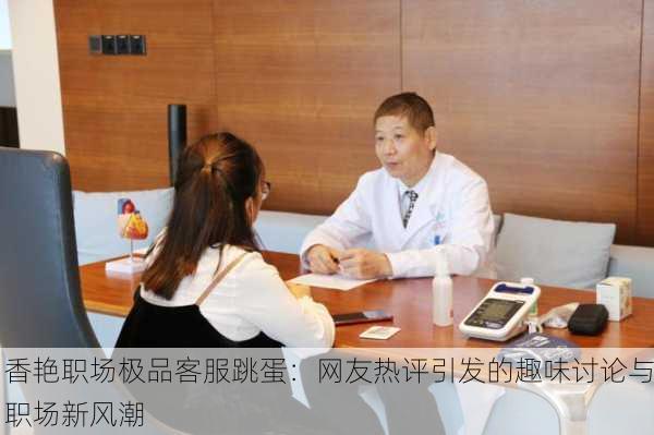 香艳职场极品客服跳蛋：网友热评引发的趣味讨论与职场新风潮