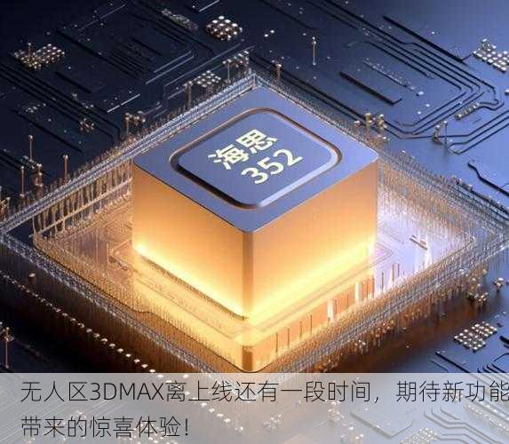无人区3DMAX离上线还有一段时间，期待新功能带来的惊喜体验！