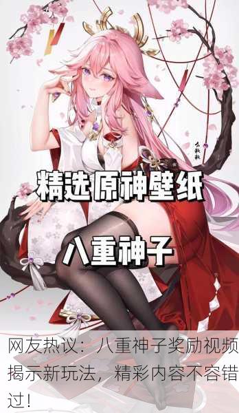 网友热议：八重神子奖励视频揭示新玩法，精彩内容不容错过！