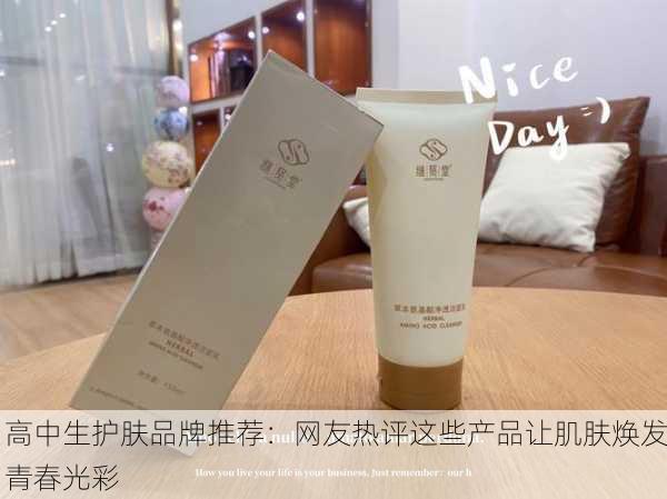 高中生护肤品牌推荐：网友热评这些产品让肌肤焕发青春光彩