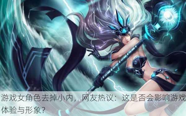 游戏女角色去掉小内，网友热议：这是否会影响游戏体验与形象？