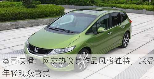 葵司快播：网友热议其作品风格独特，深受年轻观众喜爱