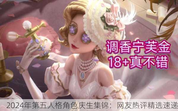 2024年第五人格角色庆生集锦：网友热评精选速递