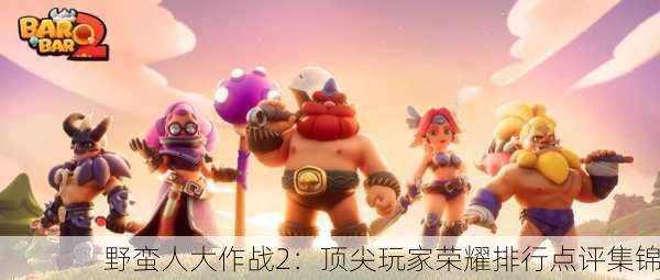 野蛮人大作战2：顶尖玩家荣耀排行点评集锦