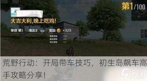 荒野行动：开局带车技巧，初生岛飙车高手攻略分享！