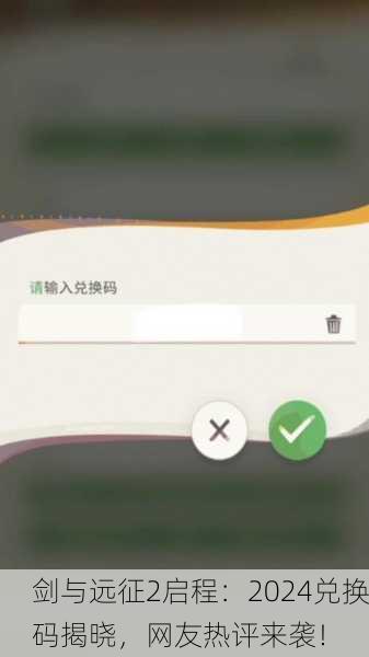 剑与远征2启程：2024兑换码揭晓，网友热评来袭！