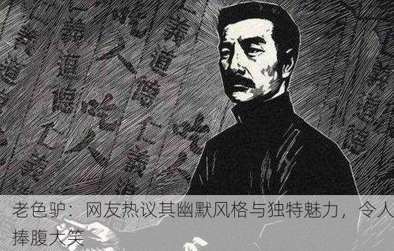 老色驴：网友热议其幽默风格与独特魅力，令人捧腹大笑