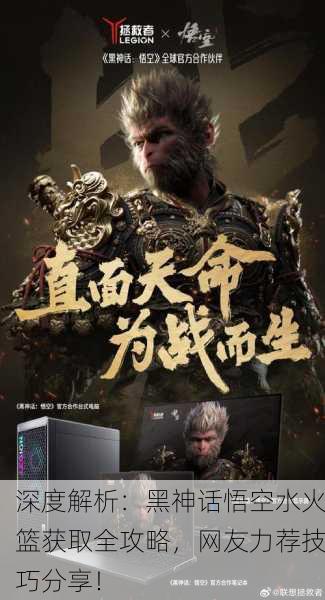 深度解析：黑神话悟空水火篮获取全攻略，网友力荐技巧分享！
