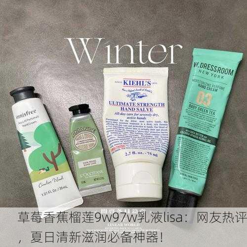 草莓香蕉榴莲9w97w乳液lisa：网友热评，夏日清新滋润必备神器！