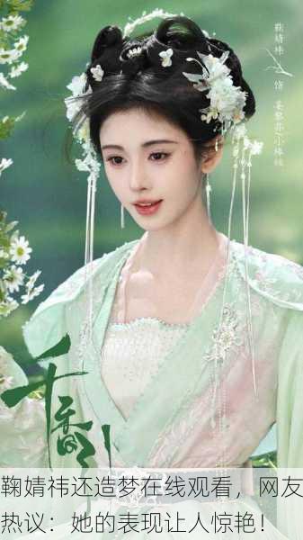 鞠婧祎还造梦在线观看，网友热议：她的表现让人惊艳！