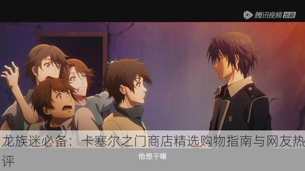 龙族迷必备：卡塞尔之门商店精选购物指南与网友热评
