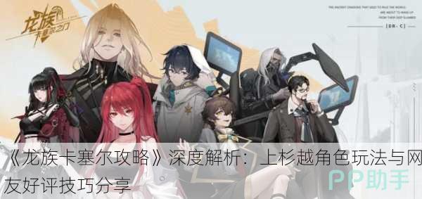《龙族卡塞尔攻略》深度解析：上杉越角色玩法与网友好评技巧分享