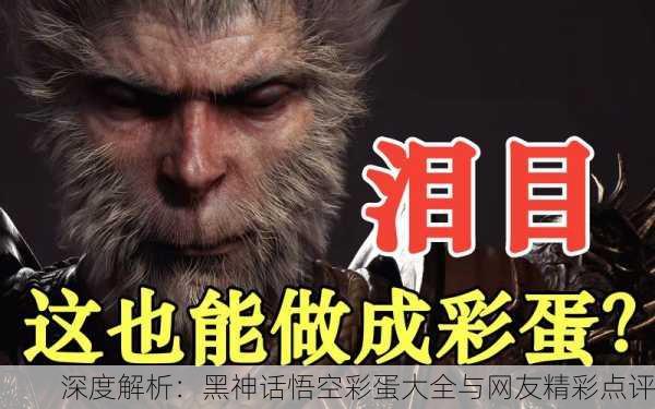 深度解析：黑神话悟空彩蛋大全与网友精彩点评