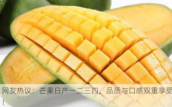 网友热议：芒果日产一二三四，品质与口感双重享受！