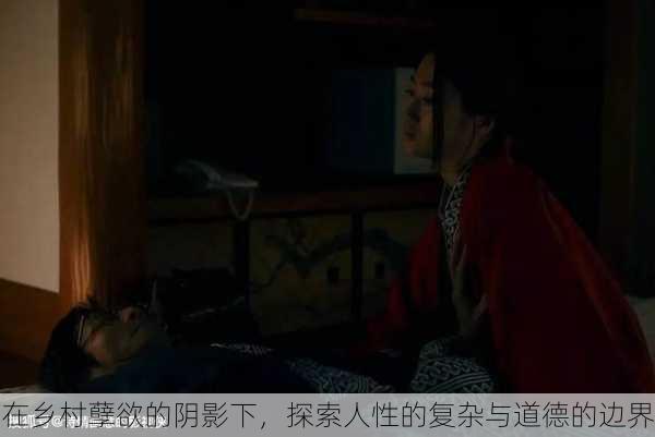 在乡村孽欲的阴影下，探索人性的复杂与道德的边界