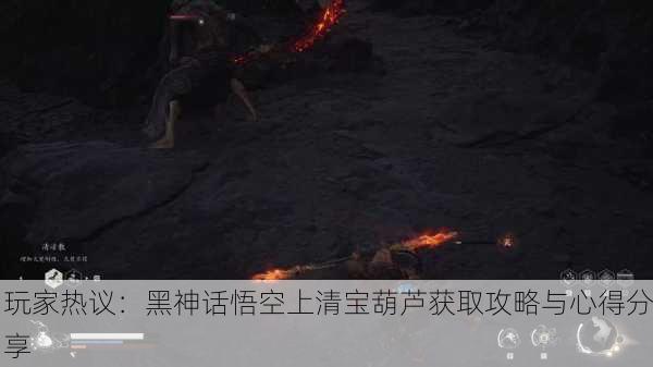 玩家热议：黑神话悟空上清宝葫芦获取攻略与心得分享