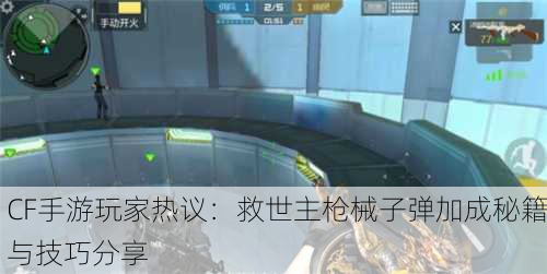 CF手游玩家热议：救世主枪械子弹加成秘籍与技巧分享