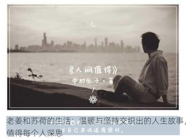 老姜和苏荷的生活：温暖与坚持交织出的人生故事，值得每个人深思