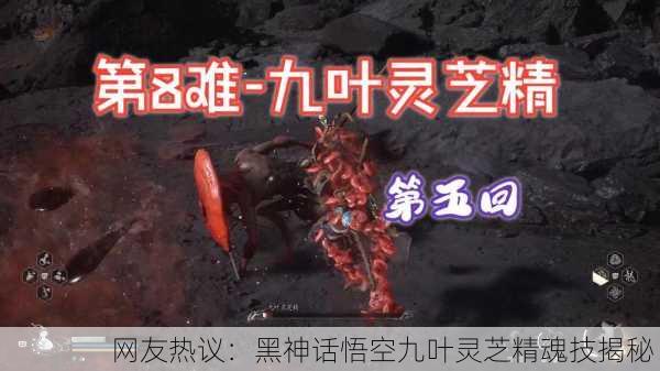 网友热议：黑神话悟空九叶灵芝精魂技揭秘！