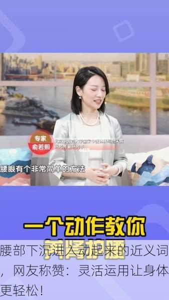 腰部下沉进入动起来的近义词，网友称赞：灵活运用让身体更轻松！