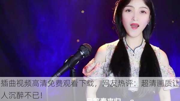 插曲视频高清免费观看下载，网友热评：超清画质让人沉醉不已！