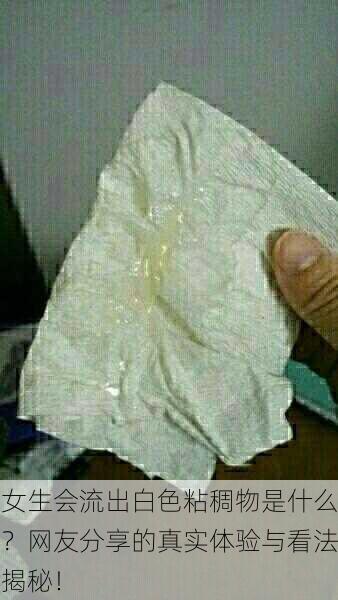 女生会流出白色粘稠物是什么？网友分享的真实体验与看法揭秘！