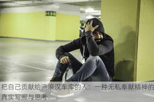 把自己贡献给流浪汉车库的人：一种无私奉献精神的真实写照与思考