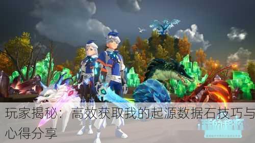 玩家揭秘：高效获取我的起源数据石技巧与心得分享
