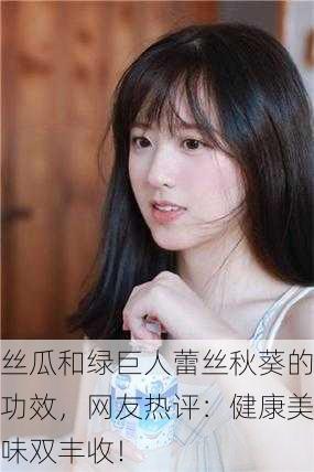 丝瓜和绿巨人蕾丝秋葵的功效，网友热评：健康美味双丰收！